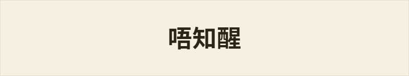 唔知醒粤语什么意思、例句及详细解释